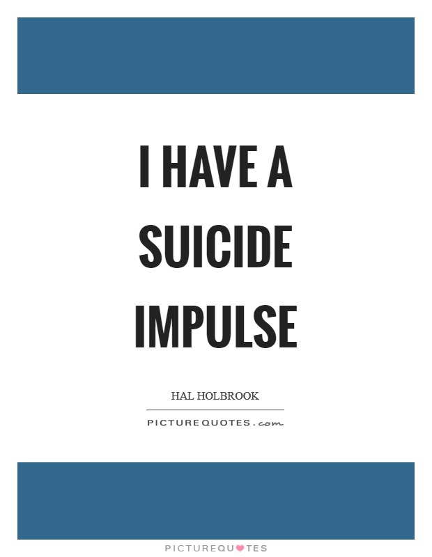 I have a suicide impulse Picture Quote #1