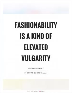Fashionability is a kind of elevated vulgarity Picture Quote #1