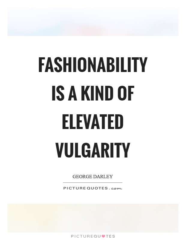 Fashionability is a kind of elevated vulgarity Picture Quote #1