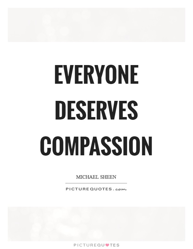 Everyone deserves compassion Picture Quote #1