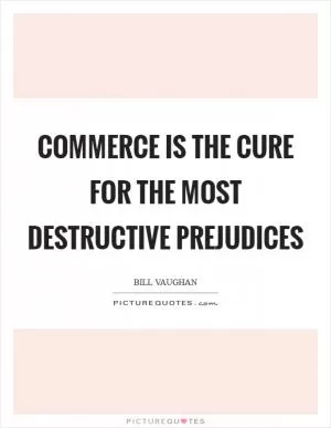 Commerce is the cure for the most destructive prejudices Picture Quote #1