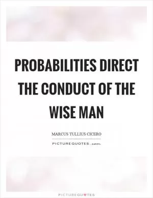 Probabilities direct the conduct of the wise man Picture Quote #1