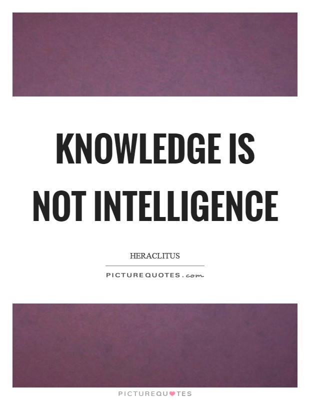 Knowledge is not intelligence Picture Quote #1