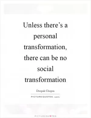 Unless there’s a personal transformation, there can be no social transformation Picture Quote #1