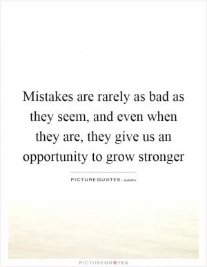 Mistakes are rarely as bad as they seem, and even when they are, they give us an opportunity to grow stronger Picture Quote #1