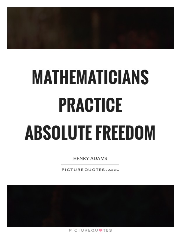 Mathematicians practice absolute freedom Picture Quote #1