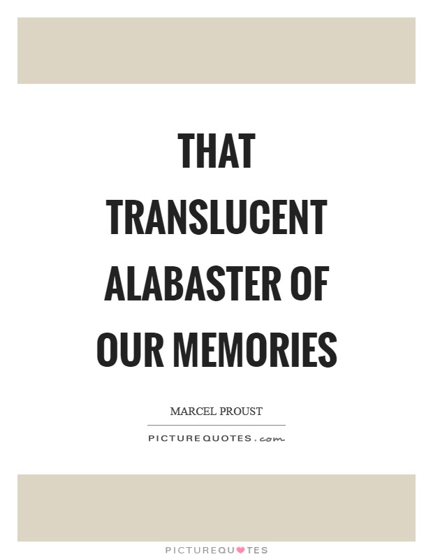 That translucent alabaster of our memories Picture Quote #1