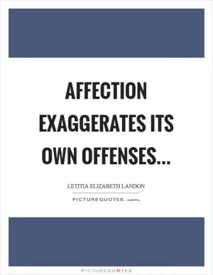 Affection exaggerates its own offenses Picture Quote #1