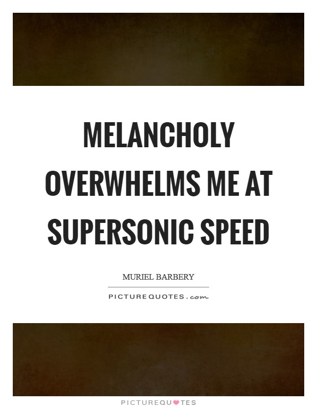 Melancholy overwhelms me at supersonic speed Picture Quote #1