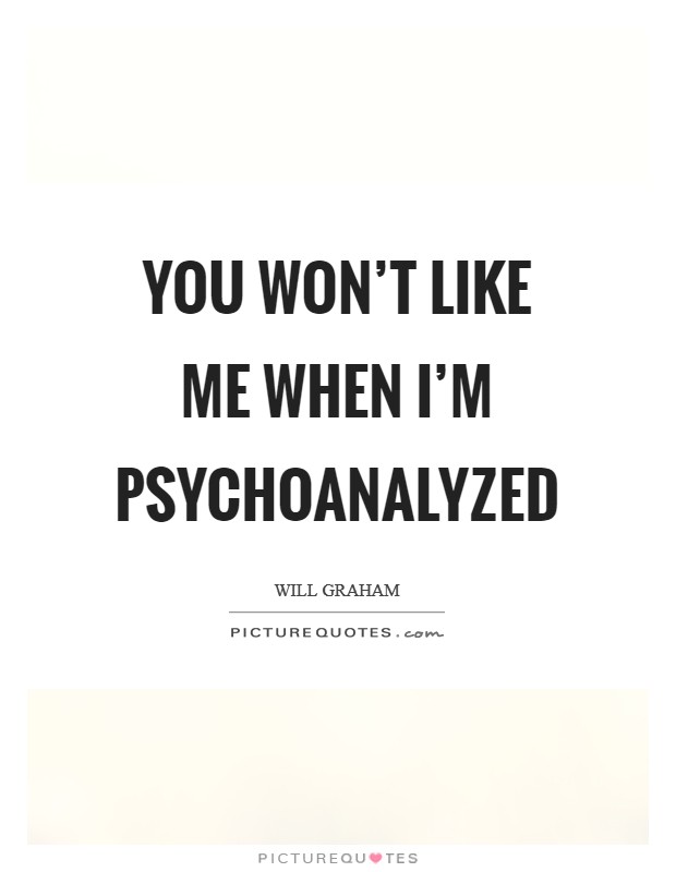 You won't like me when I'm psychoanalyzed Picture Quote #1