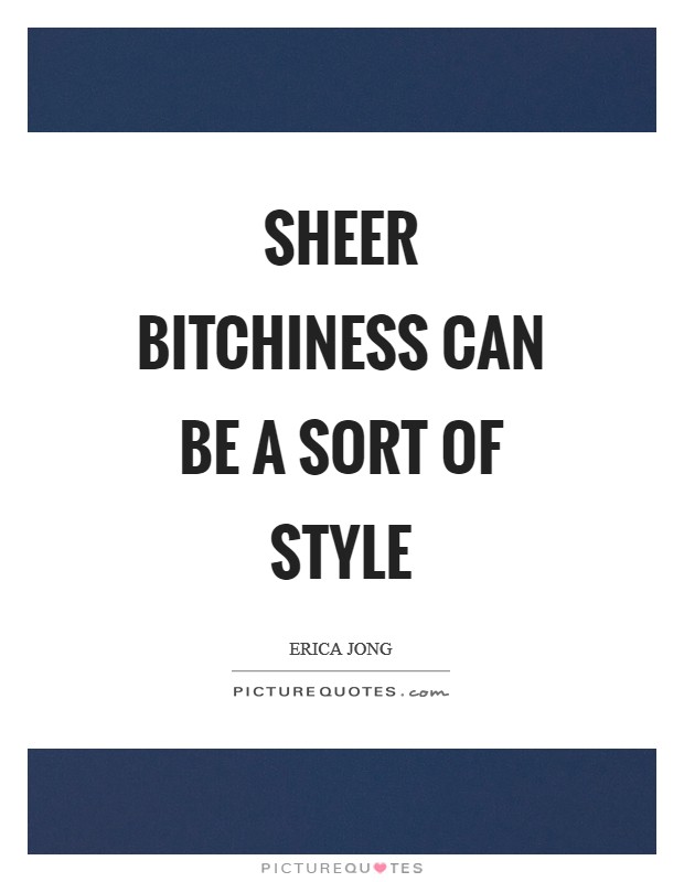Sheer bitchiness can be a sort of style Picture Quote #1