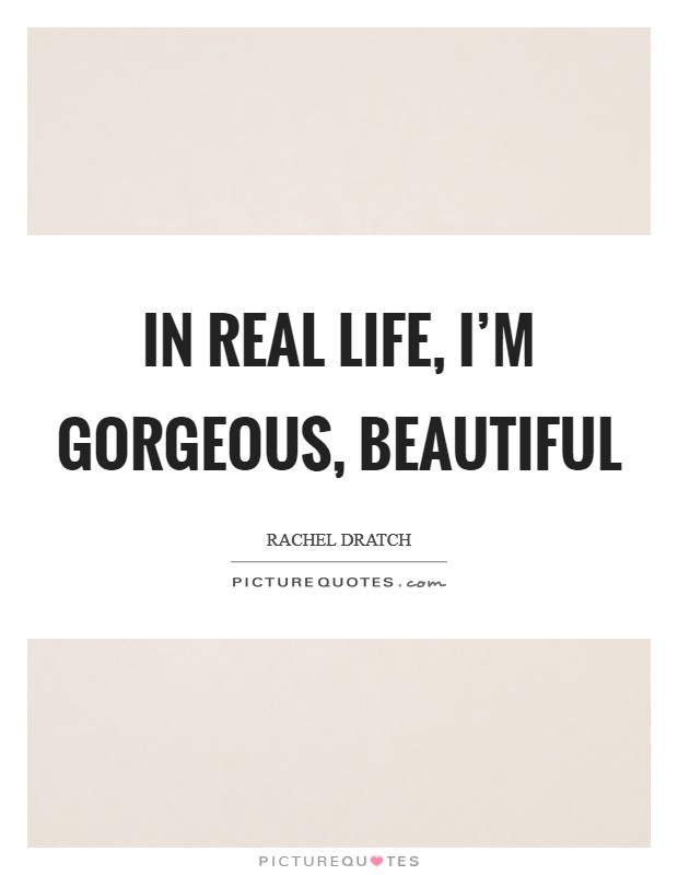 In real life, I'm gorgeous, beautiful Picture Quote #1