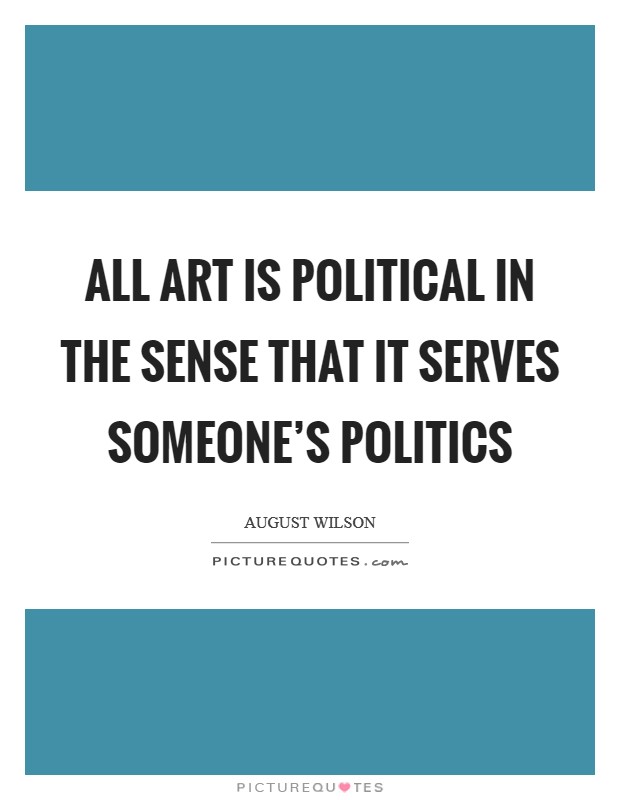 All art is political in the sense that it serves someone's politics Picture Quote #1