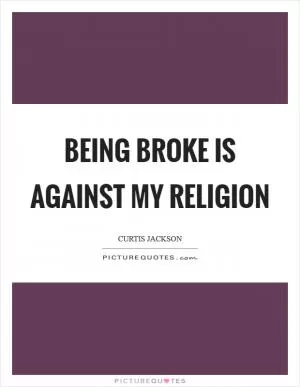 Being broke is against my religion Picture Quote #1