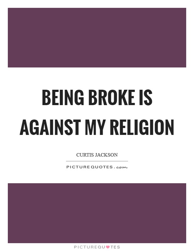 Being broke is against my religion Picture Quote #1