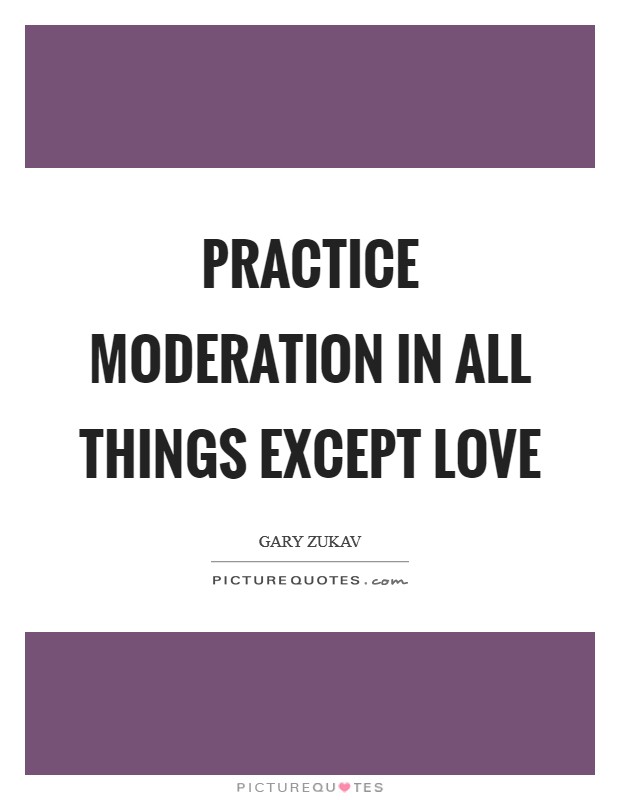 Practice moderation in all things except love Picture Quote #1