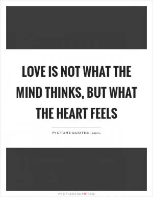 Love is not what the mind thinks, but what the heart feels Picture Quote #1