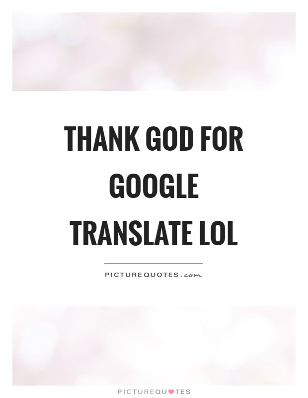 Thank God for google translate lol Picture Quote #1