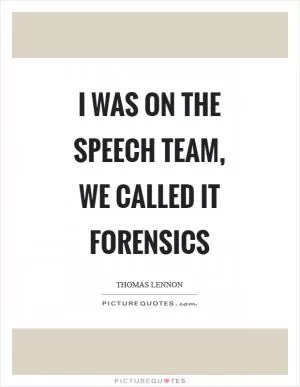 I was on the speech team, we called it forensics Picture Quote #1