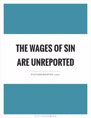 The wages of sin are unreported Picture Quote #1
