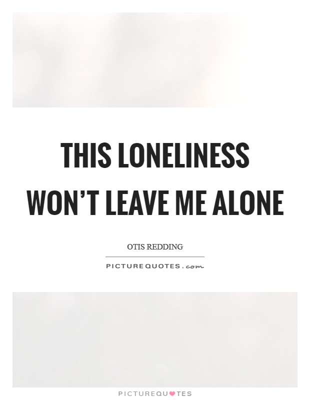 This loneliness won't leave me alone Picture Quote #1