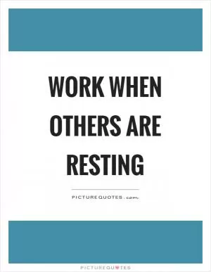 Work when others are resting Picture Quote #1