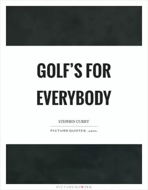 Golf’s for everybody Picture Quote #1