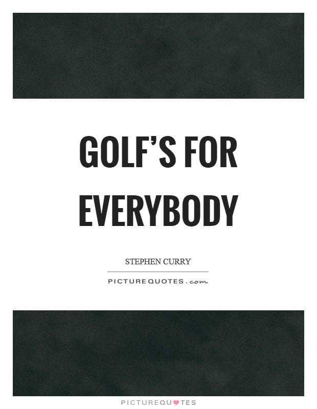 Golf's for everybody Picture Quote #1