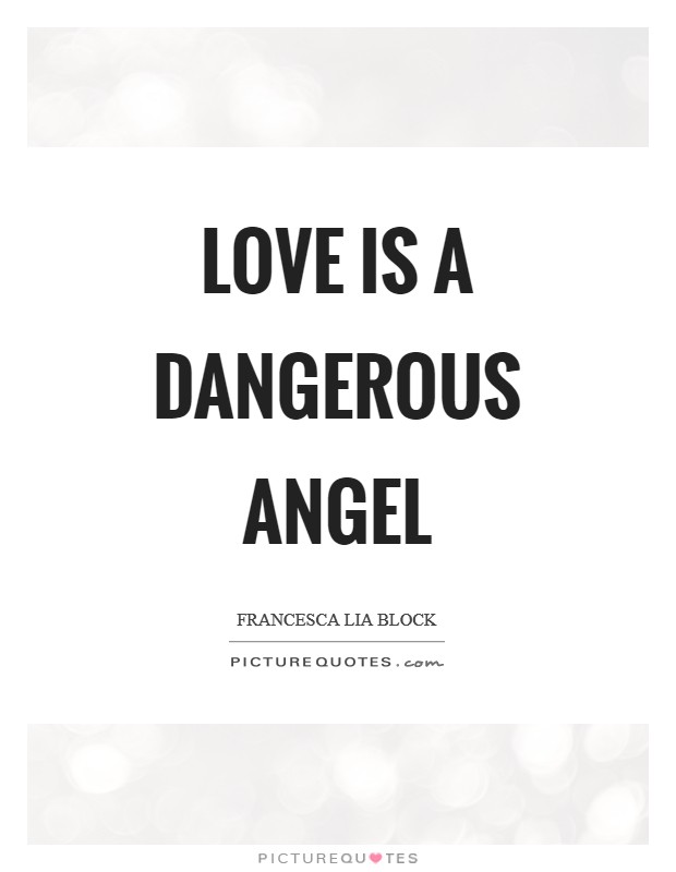 Love is a dangerous angel Picture Quote #1