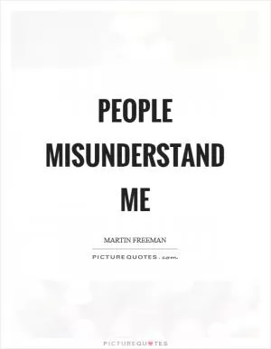 People misunderstand me Picture Quote #1