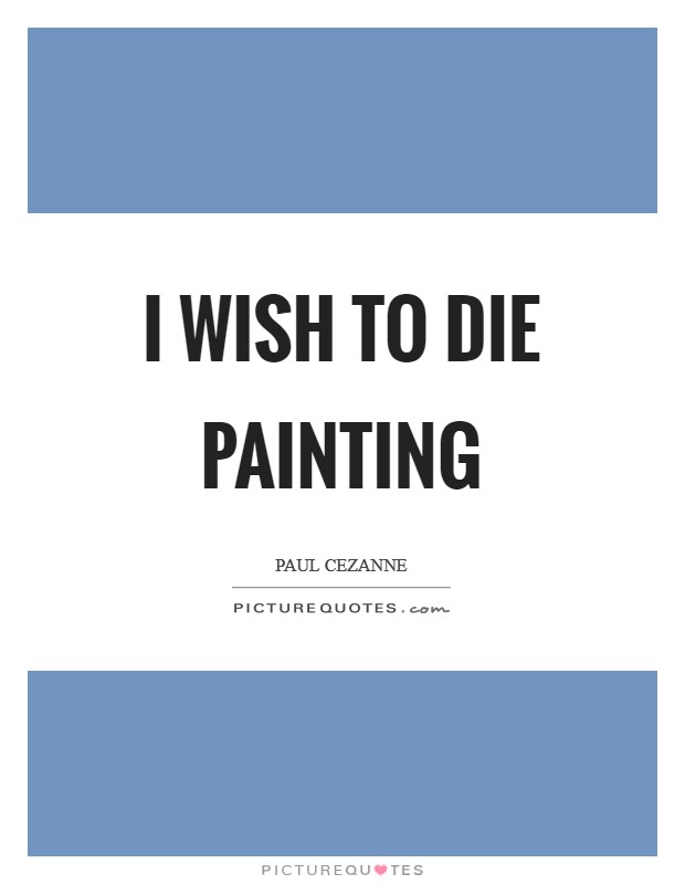 I wish to die painting Picture Quote #1