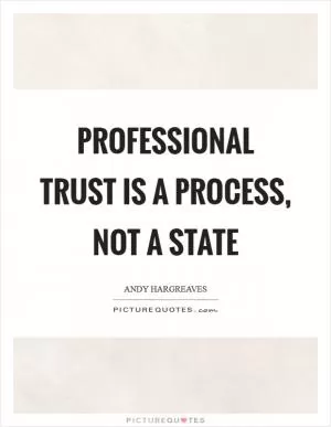 Professional trust is a process, not a state Picture Quote #1