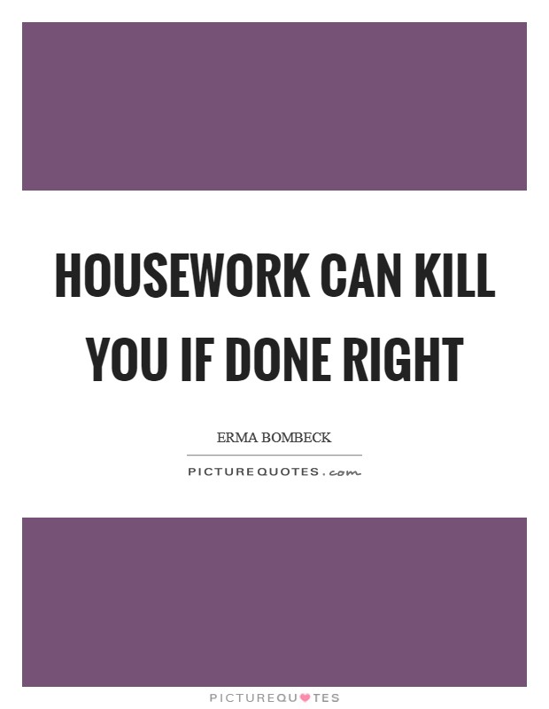 Housework can kill you if done right Picture Quote #1