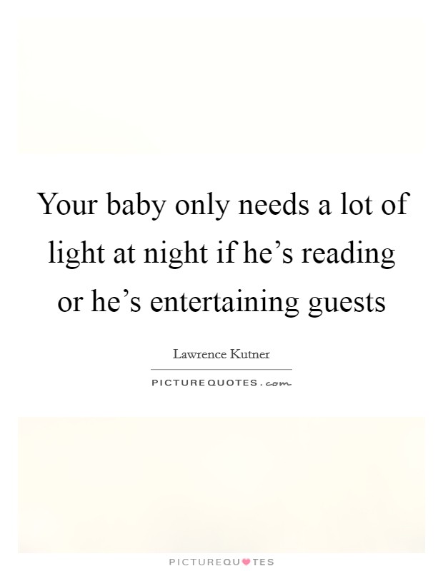 Your baby only needs a lot of light at night if he's reading or he's entertaining guests Picture Quote #1
