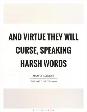 And virtue they will curse, speaking harsh words Picture Quote #1