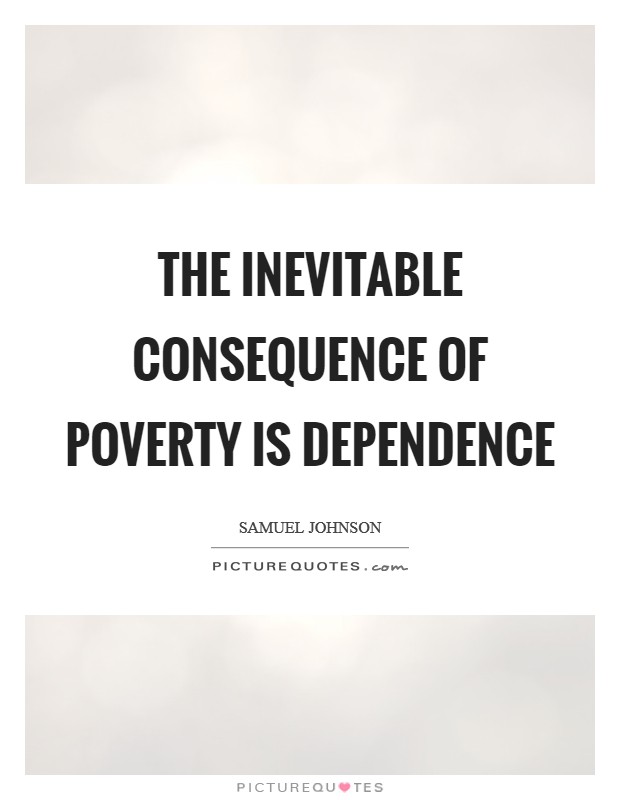 The inevitable consequence of poverty is dependence Picture Quote #1