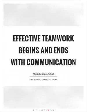 Effective teamwork begins and ends with communication Picture Quote #1