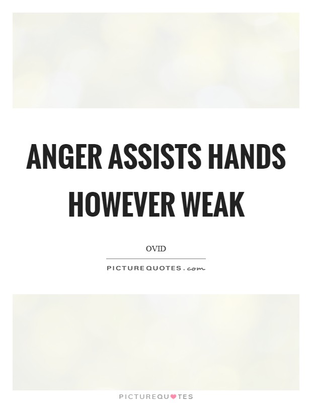 Anger assists hands however weak Picture Quote #1