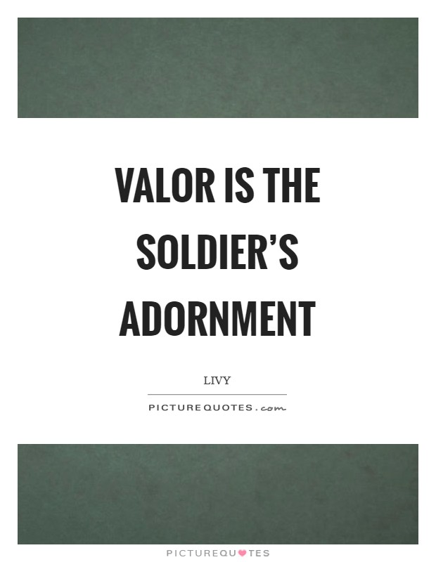 Valor is the soldier's adornment Picture Quote #1
