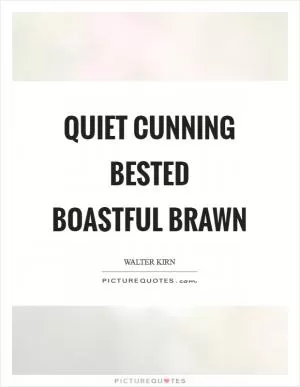 Quiet cunning bested boastful brawn Picture Quote #1