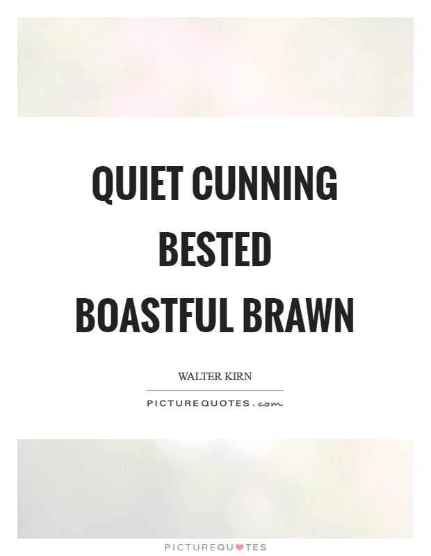 Quiet cunning bested boastful brawn Picture Quote #1