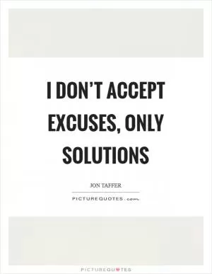 I don’t accept excuses, only solutions Picture Quote #1