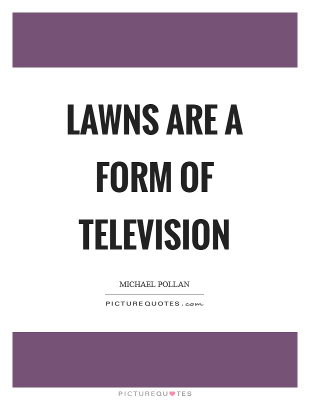 Lawns are a form of television Picture Quote #1