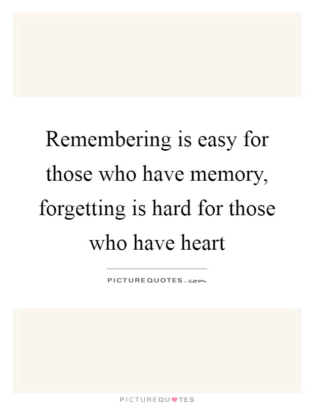 Remembering is easy for those who have memory, forgetting is hard for those who have heart Picture Quote #1