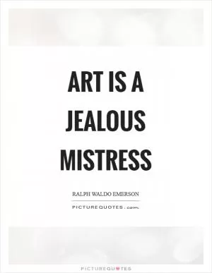 Art is a jealous mistress Picture Quote #1