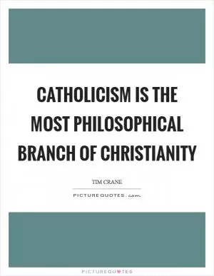 Catholicism is the most philosophical branch of Christianity Picture Quote #1