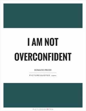 I am not overconfident Picture Quote #1