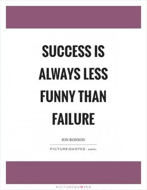 Success is always less funny than failure Picture Quote #1