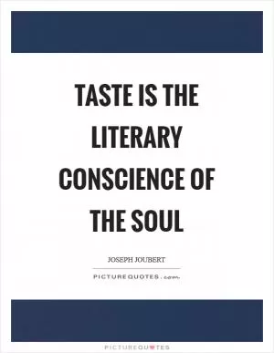Taste is the literary conscience of the soul Picture Quote #1