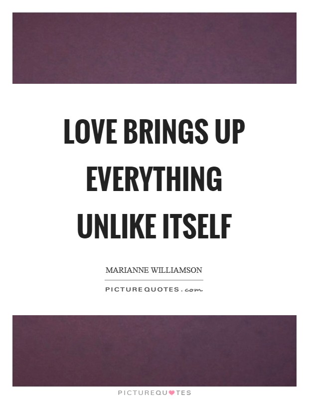 Love brings up everything unlike itself Picture Quote #1